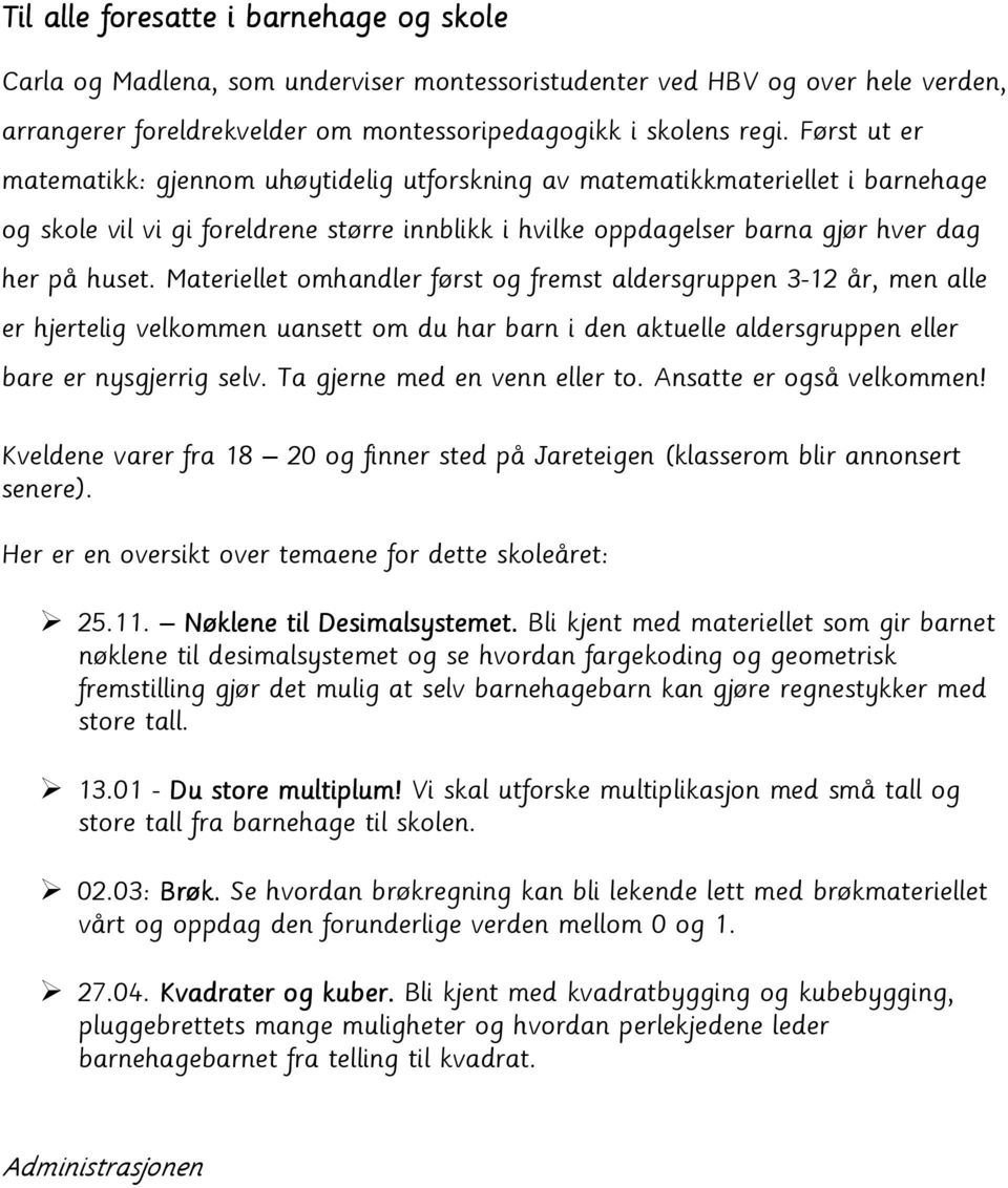 Materiellet omhandler først og fremst aldersgruppen 3-12 år, men alle er hjertelig velkommen uansett om du har barn i den aktuelle aldersgruppen eller bare er nysgjerrig selv.