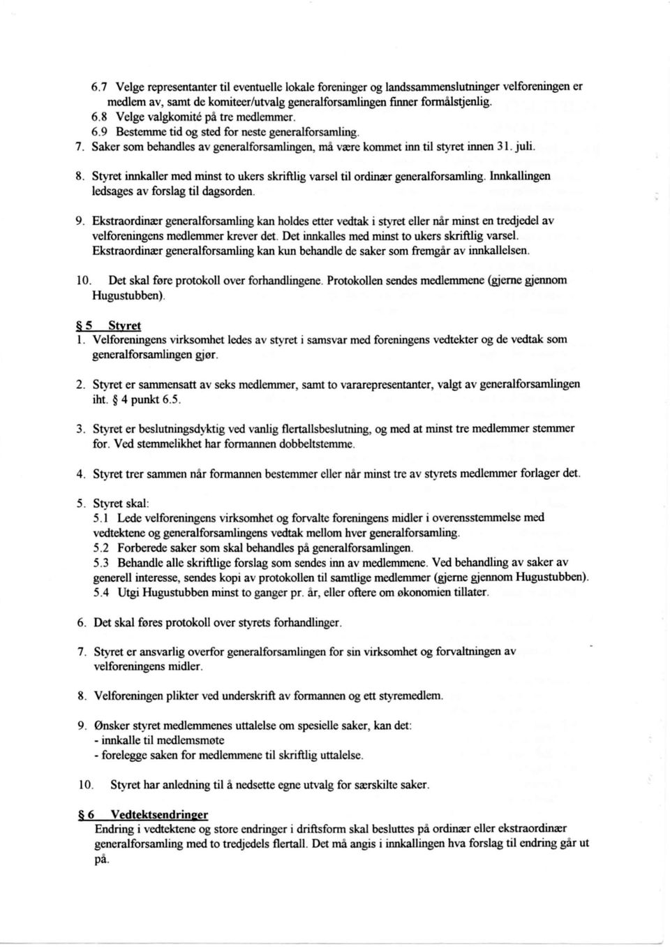 Styret innkaller med minst to ukers skriftlig varsel til ordinær generalforsamling. Innkallingen ledsages av forslag til dagsorden. 9.