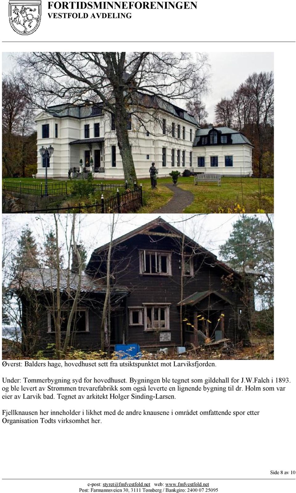 og ble levert av Strømmen trevarefabrikk som også leverte en lignende bygning til dr. Holm som var eier av Larvik bad.