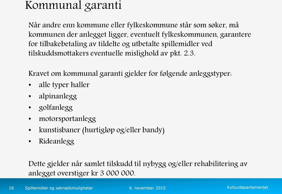 Kravet om kommunal garanti gjelder for følgende anleggstyper: alle typer haller alpinanlegg golfanlegg motorsportanlegg kunstisbaner