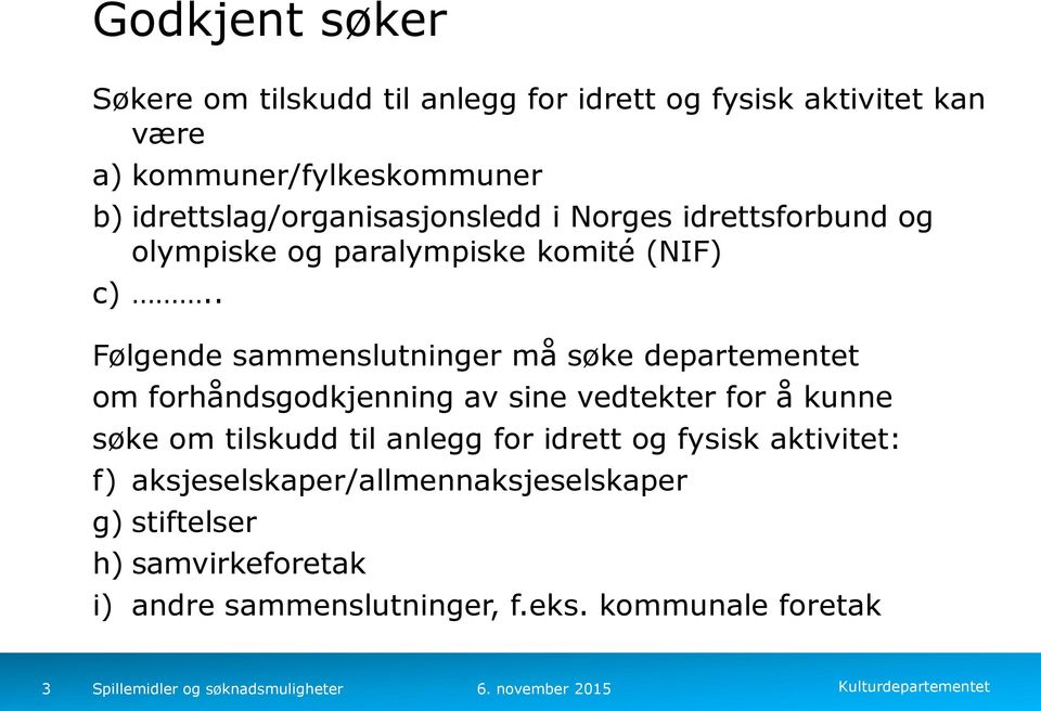 . Følgende sammenslutninger må søke departementet om forhåndsgodkjenning av sine vedtekter for å kunne søke om tilskudd til