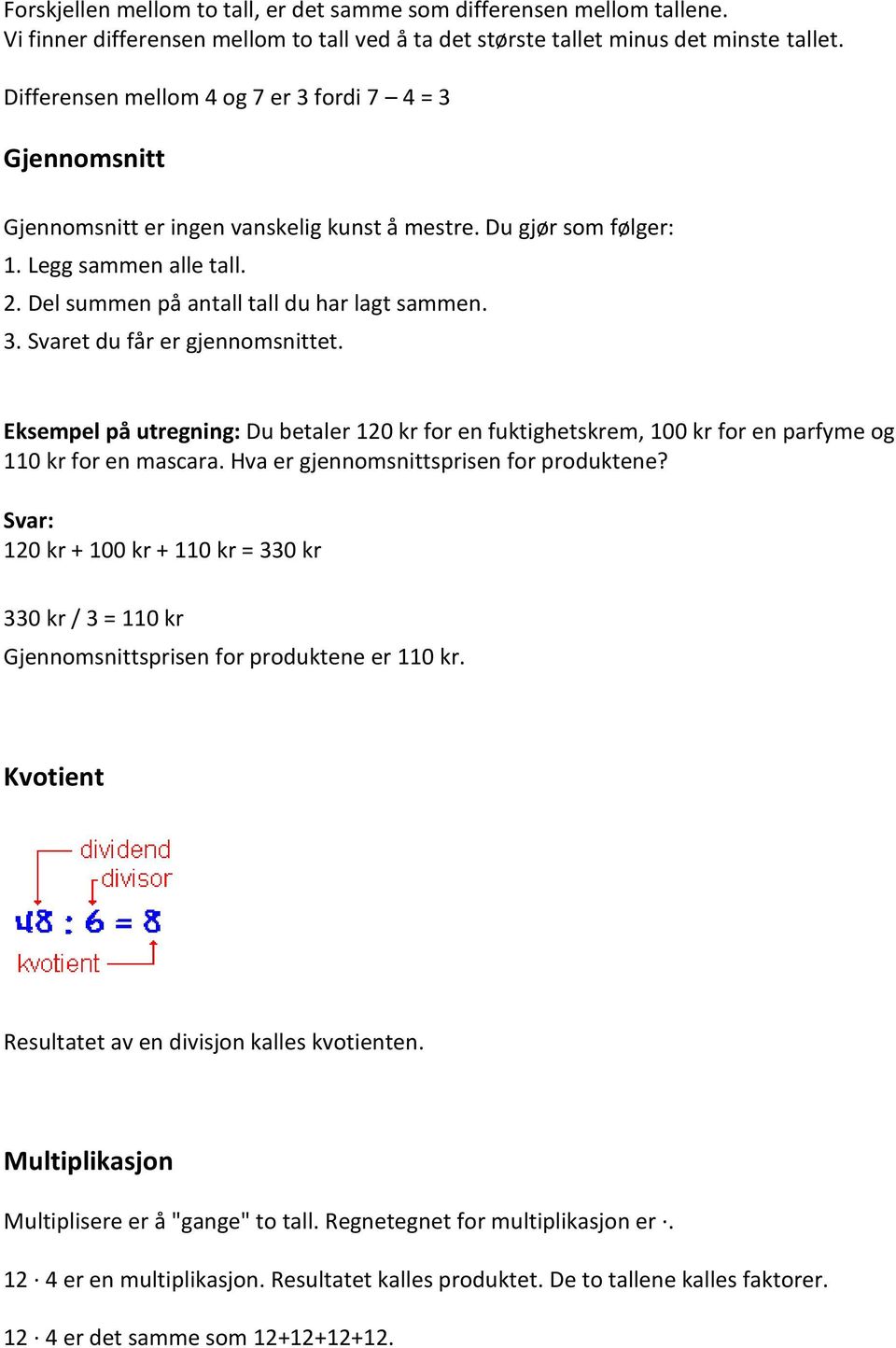 3. Svaret du får er gjennomsnittet. Eksempel på utregning: Du betaler 120 kr for en fuktighetskrem, 100 kr for en parfyme og 110 kr for en mascara. Hva er gjennomsnittsprisen for produktene?