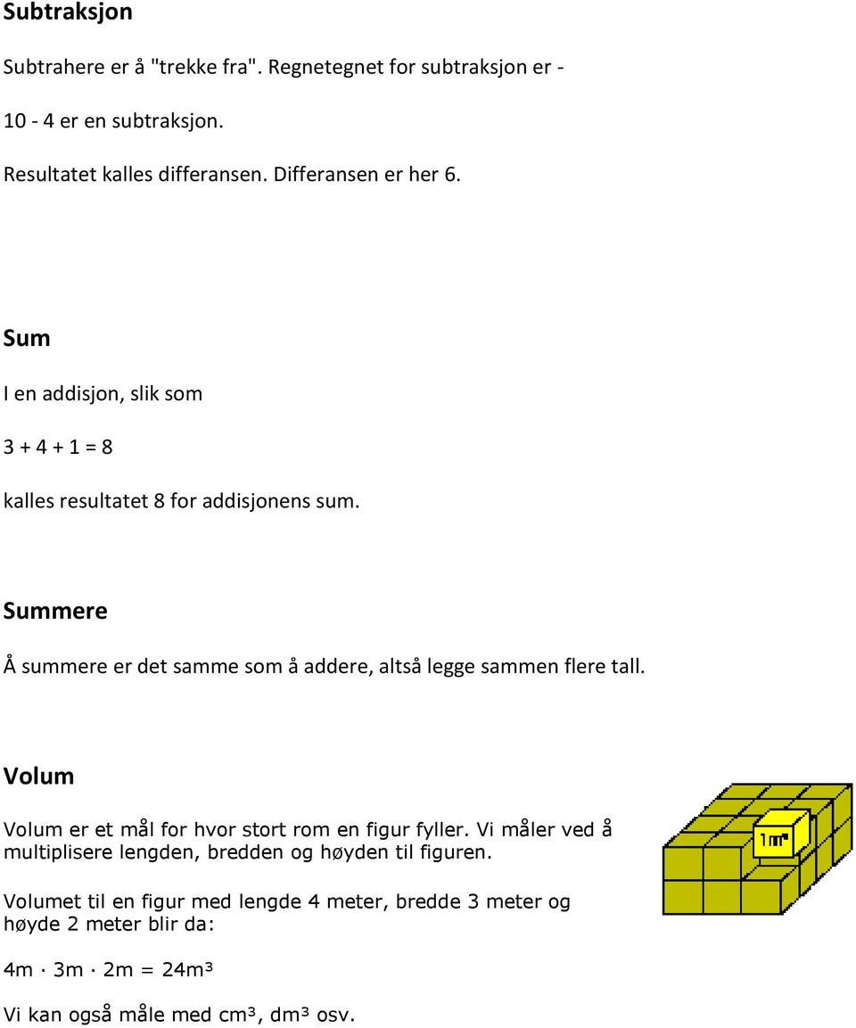 Summere Å summere er det samme som å addere, altså legge sammen flere tall. Volum Volum er et mål for hvor stort rom en figur fyller.