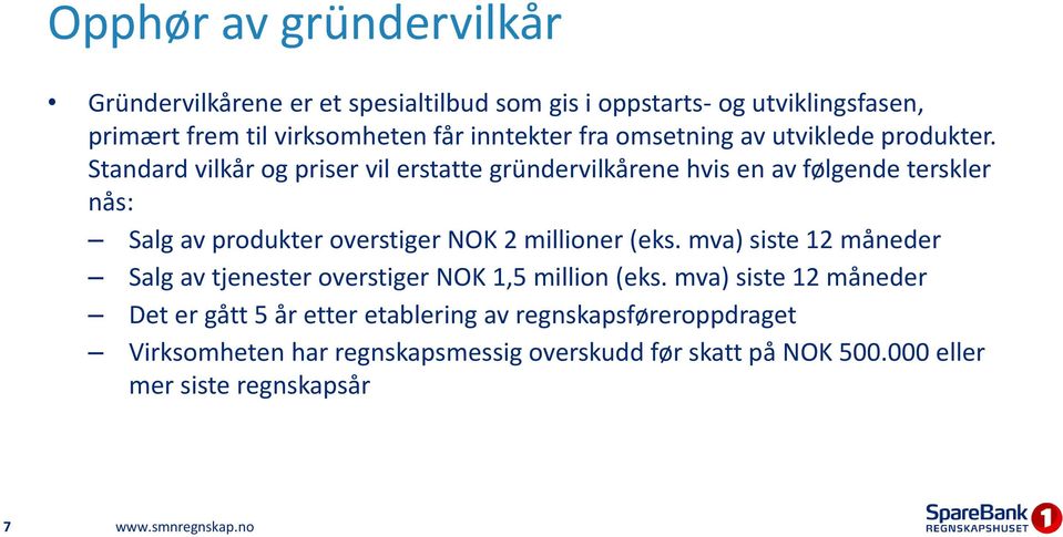 Standard vilkår og priser vil erstatte gründervilkårene hvis en av følgende terskler nås: Salg av produkter overstiger NOK 2 millioner (eks.