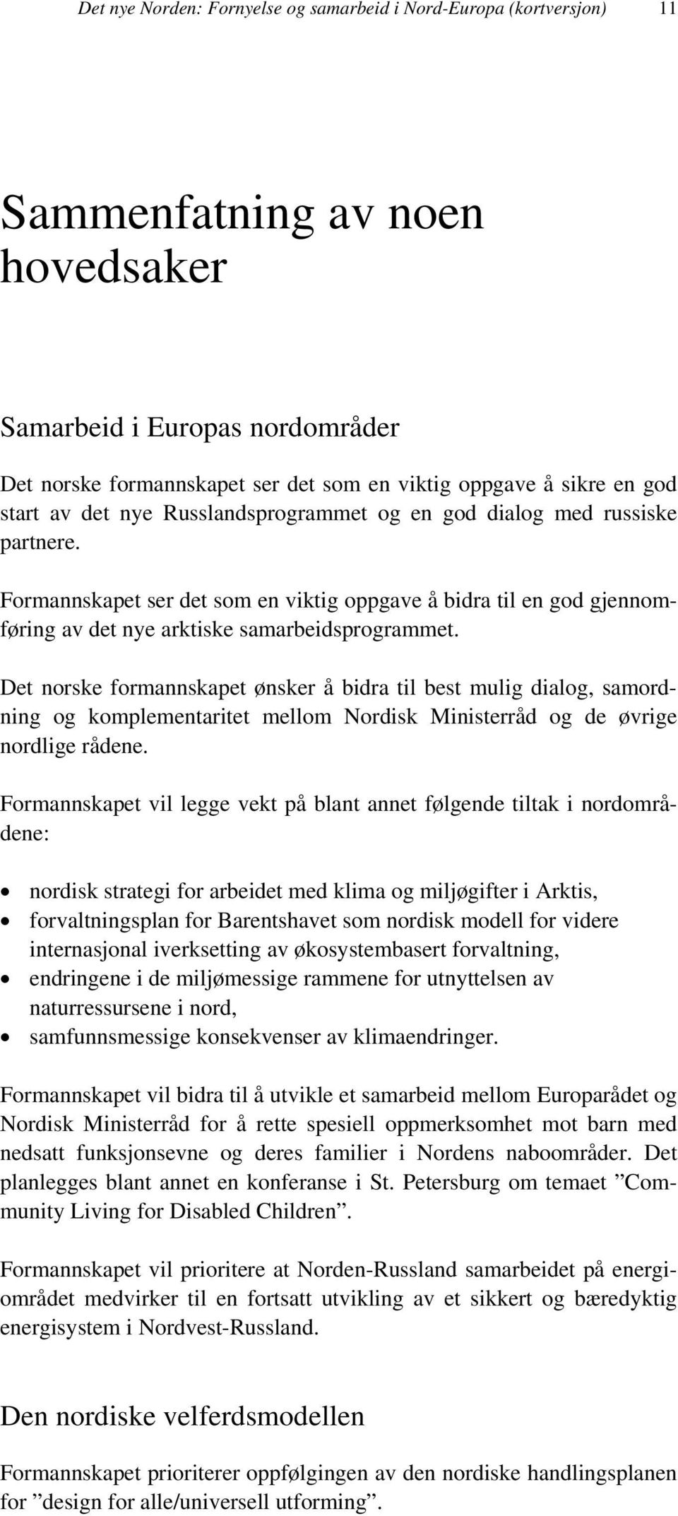 Formannskapet ser det som en viktig oppgave å bidra til en god gjennomføring av det nye arktiske samarbeidsprogrammet.