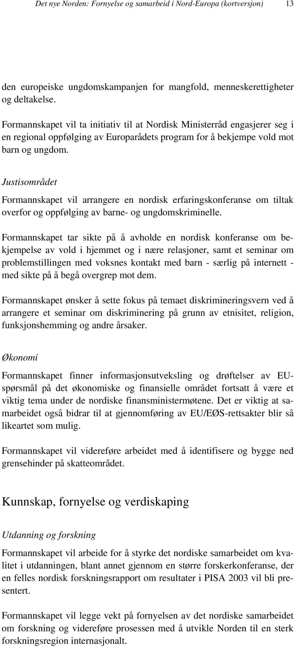 Justisområdet Formannskapet vil arrangere en nordisk erfaringskonferanse om tiltak overfor og oppfølging av barne- og ungdomskriminelle.