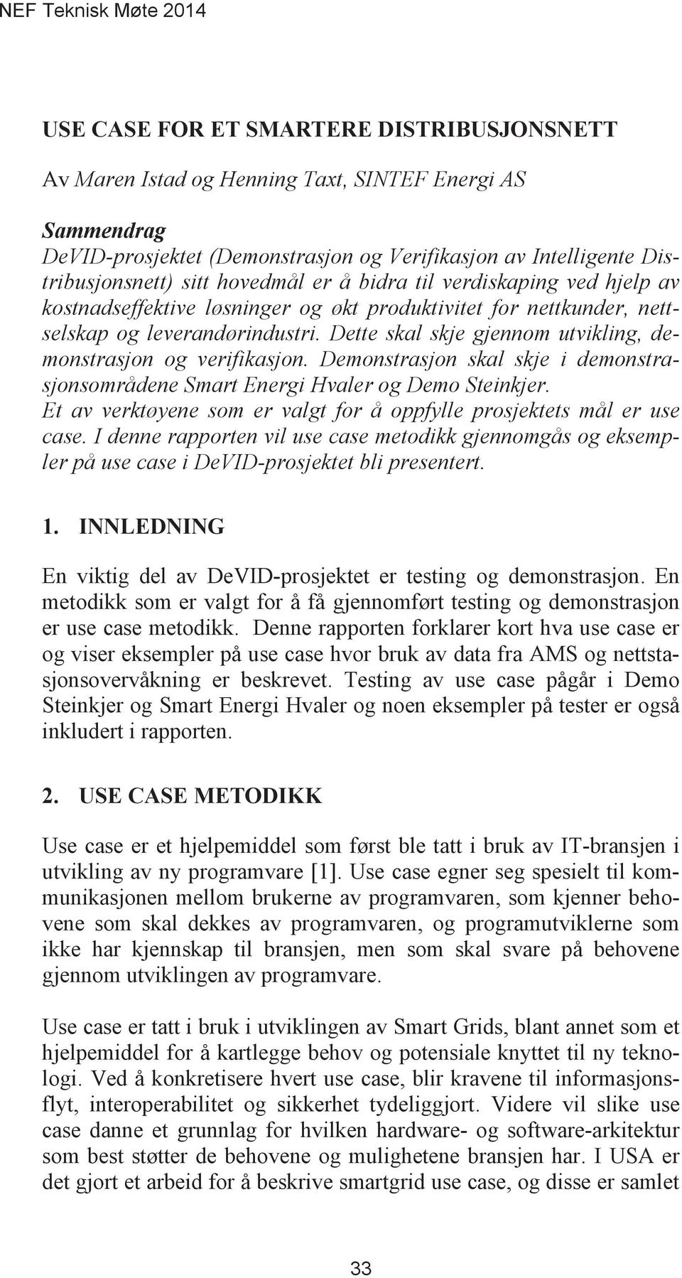 Demonstrasjon skal skje i demonstrasjonsområdene Smart Energi Hvaler og Demo Steinkjer. Et av verktøyene som er valgt for å oppfylle prosjektets mål er use case.