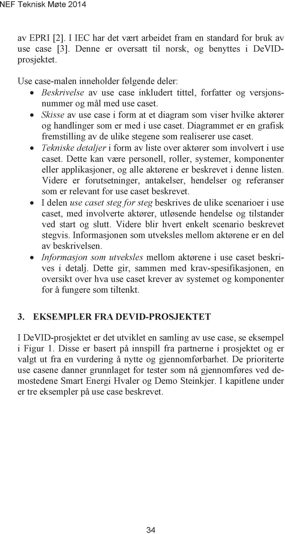 Skisse av use case i form at et diagram som viser hvilke aktører og handlinger som er med i use caset. Diagrammet er en grafisk fremstilling av de ulike stegene som realiserer use caset.