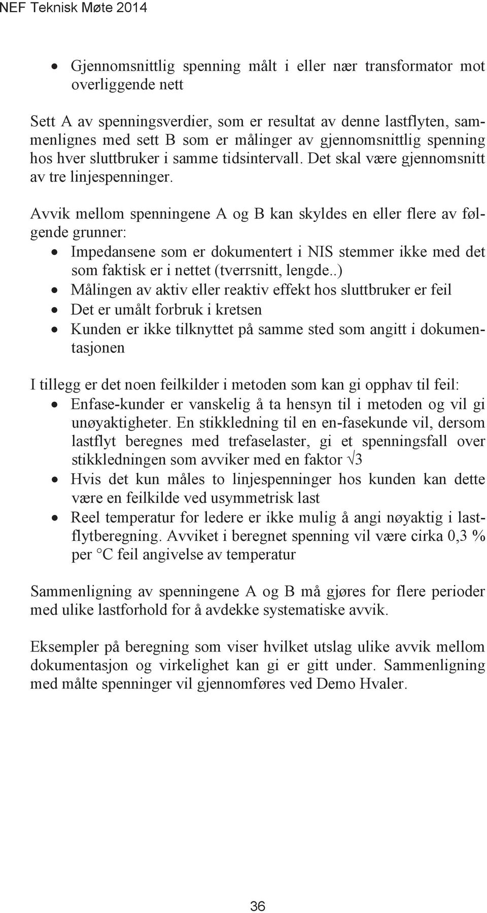 Avvik mellom spenningene A og B kan skyldes en eller flere av følgende grunner: Impedansene som er dokumentert i NIS stemmer ikke med det som faktisk er i nettet (tverrsnitt, lengde.