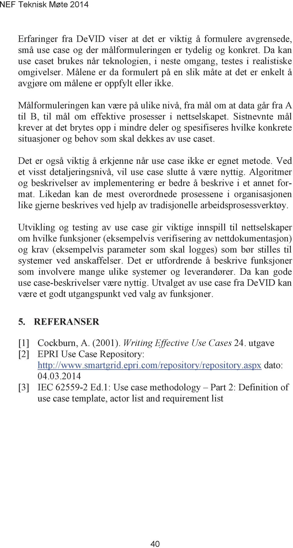 Målformuleringen kan være på ulike nivå, fra mål om at data går fra A til B, til mål om effektive prosesser i nettselskapet.