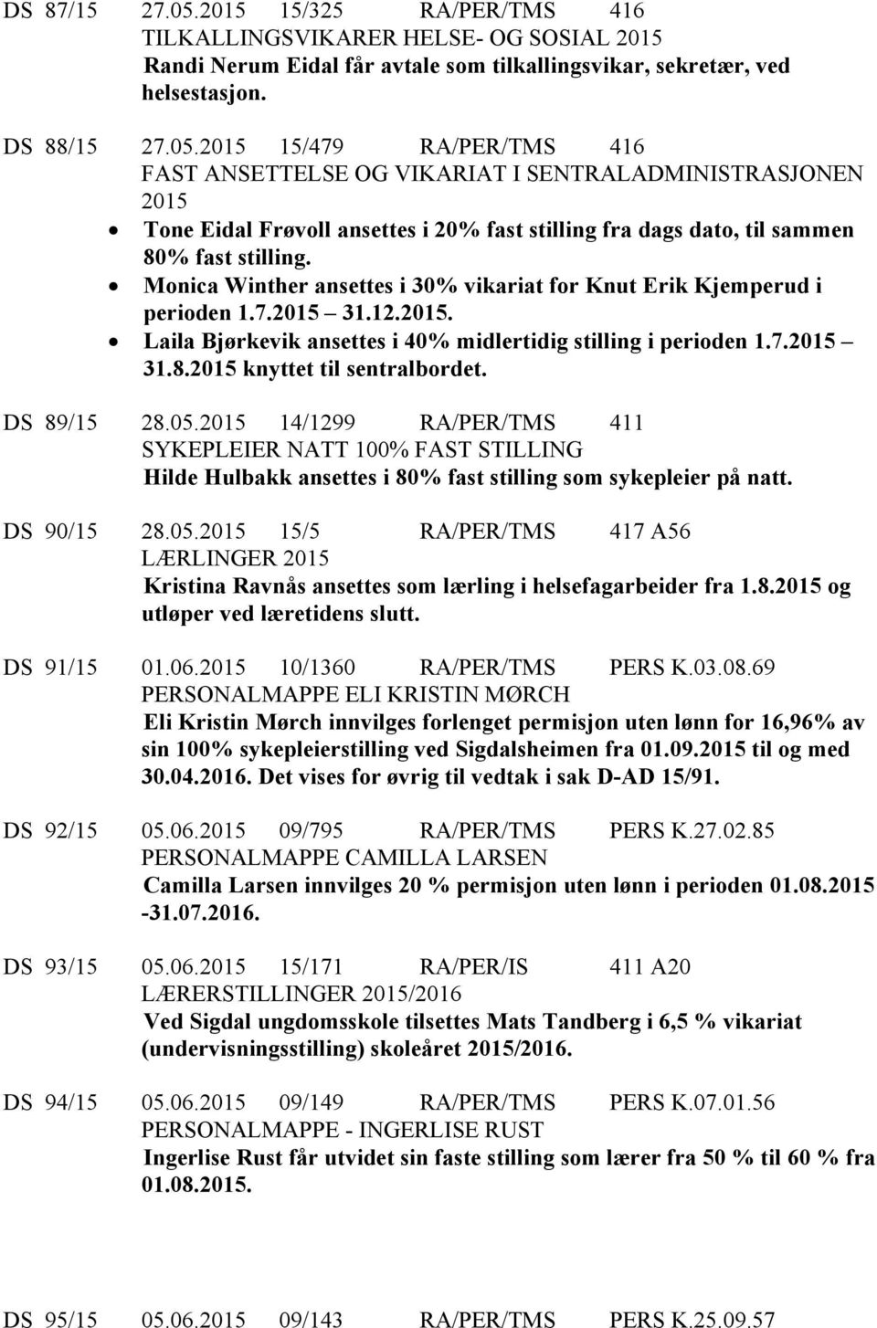 2015 knyttet til sentralbordet. DS 89/15 28.05.2015 14/1299 RA/PER/TMS 411 SYKEPLEIER NATT 100% FAST STILLING Hilde Hulbakk ansettes i 80% fast stilling som sykepleier på natt. DS 90/15 28.05.2015 15/5 RA/PER/TMS 417 A56 LÆRLINGER 2015 Kristina Ravnås ansettes som lærling i helsefagarbeider fra 1.