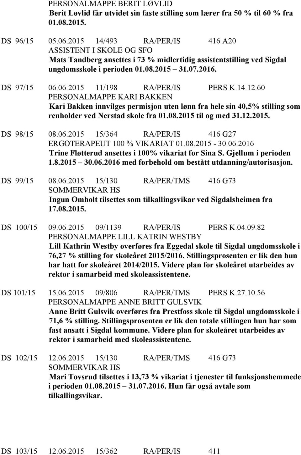 06.2015 11/198 RA/PER/IS PERS K.14.12.60 PERSONALMAPPE KARI BAKKEN Kari Bakken innvilges permisjon uten lønn fra hele sin 40,5% stilling som renholder ved Nerstad skole fra 01.08.2015 til og med 31.