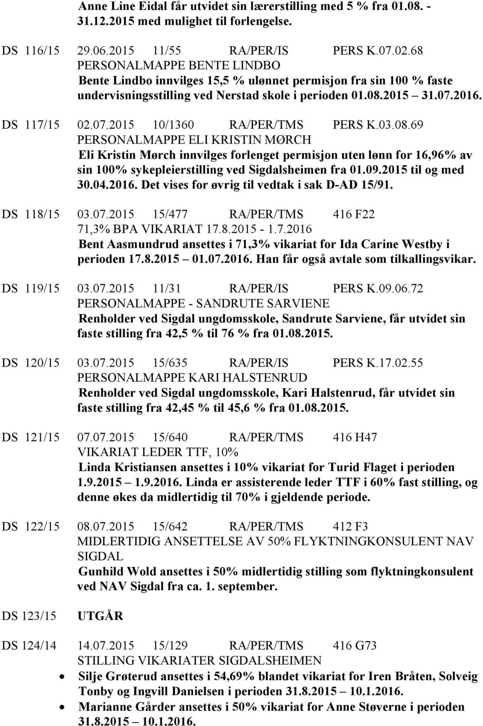 03.08.69 PERSONALMAPPE ELI KRISTIN MØRCH Eli Kristin Mørch innvilges forlenget permisjon uten lønn for 16,96% av sin 100% sykepleierstilling ved Sigdalsheimen fra 01.09.2015 til og med 30.04.2016.