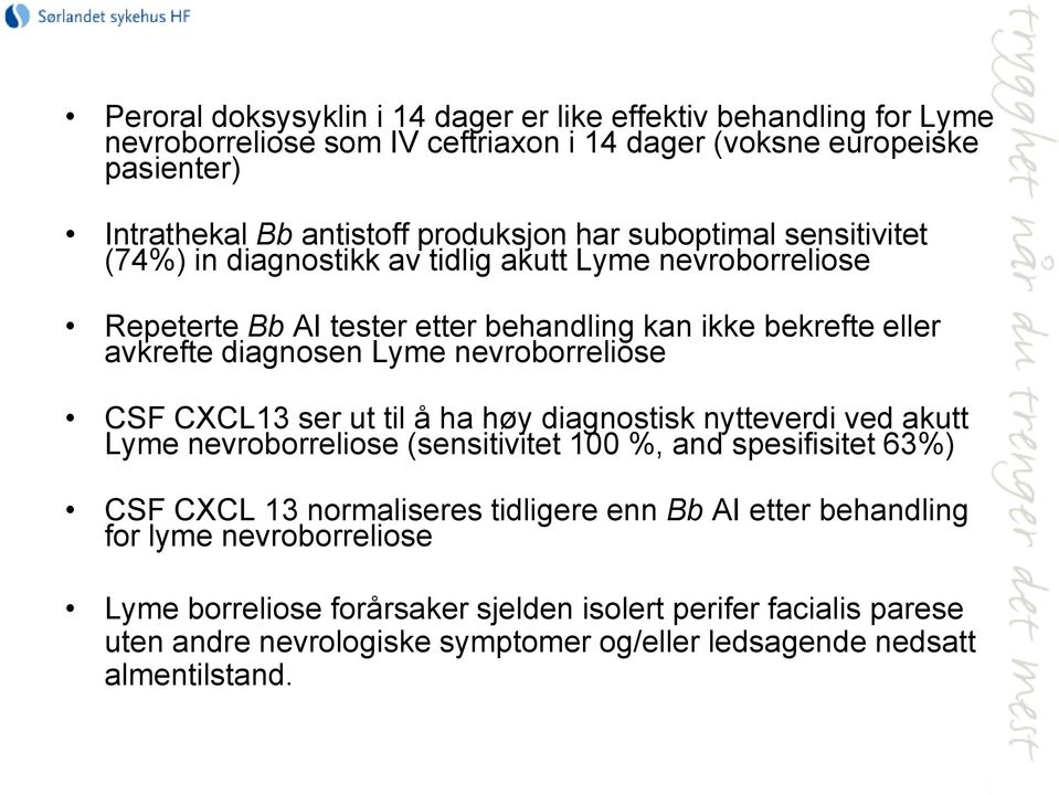 nevroborreliose CSF CXCL13 ser ut til å ha høy diagnostisk nytteverdi ved akutt Lyme nevroborreliose (sensitivitet 100 %, and spesifisitet 63%) CSF CXCL 13 normaliseres tidligere