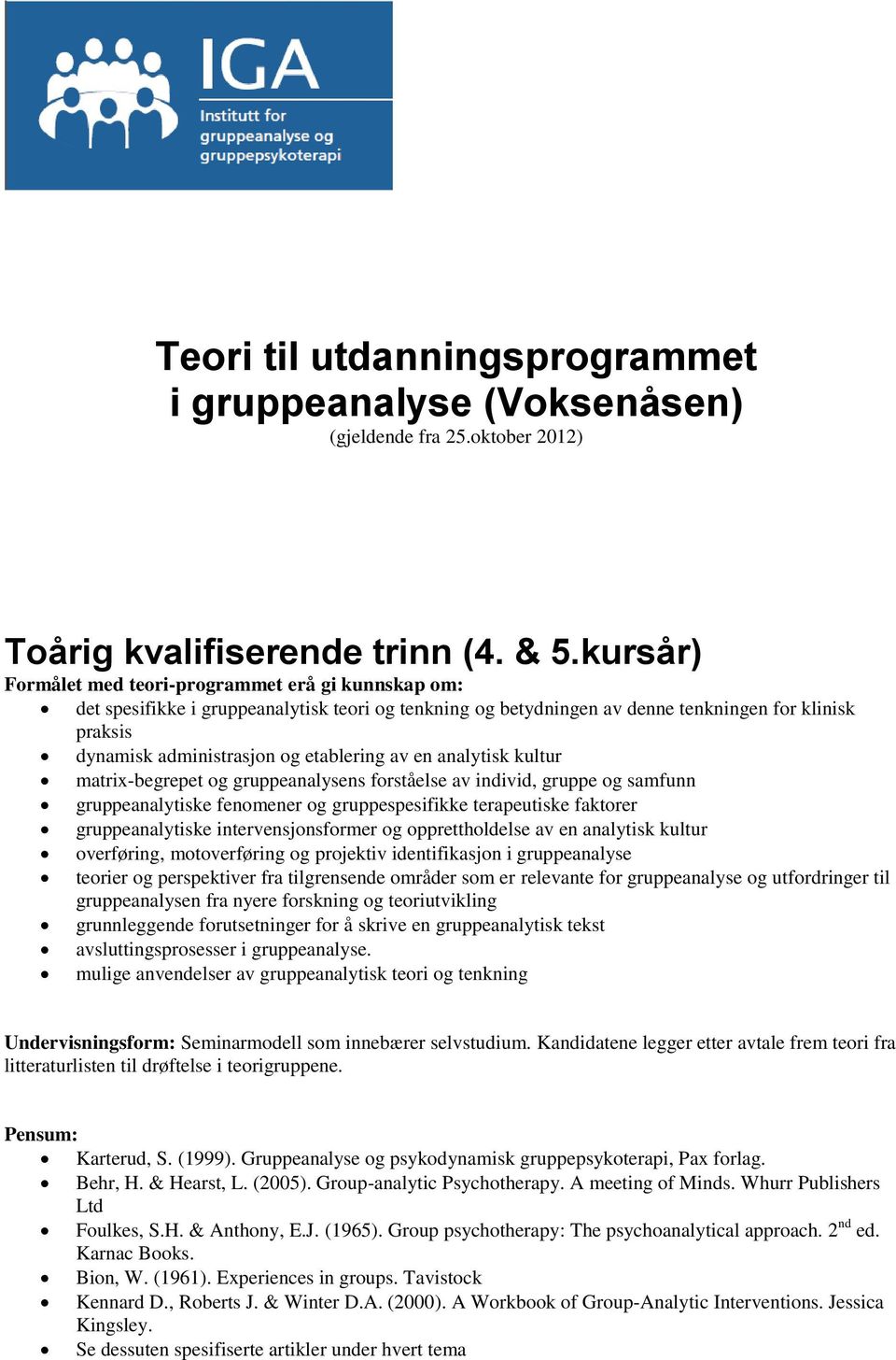 etablering av en analytisk kultur matrix-begrepet og gruppeanalysens forståelse av individ, gruppe og samfunn gruppeanalytiske fenomener og gruppespesifikke terapeutiske faktorer gruppeanalytiske