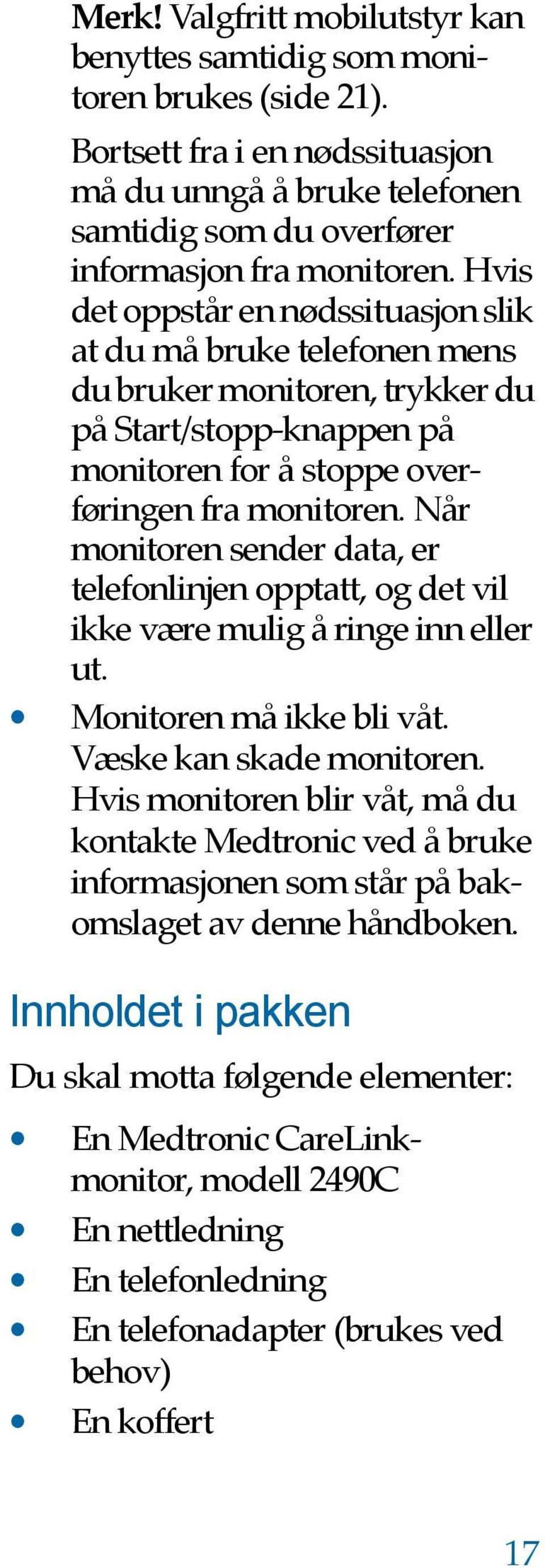 Når monitoren sender data, er telefonlinjen opptatt, og det vil ikke være mulig å ringe inn eller ut. Monitoren må ikke bli våt. Væske kan skade monitoren.