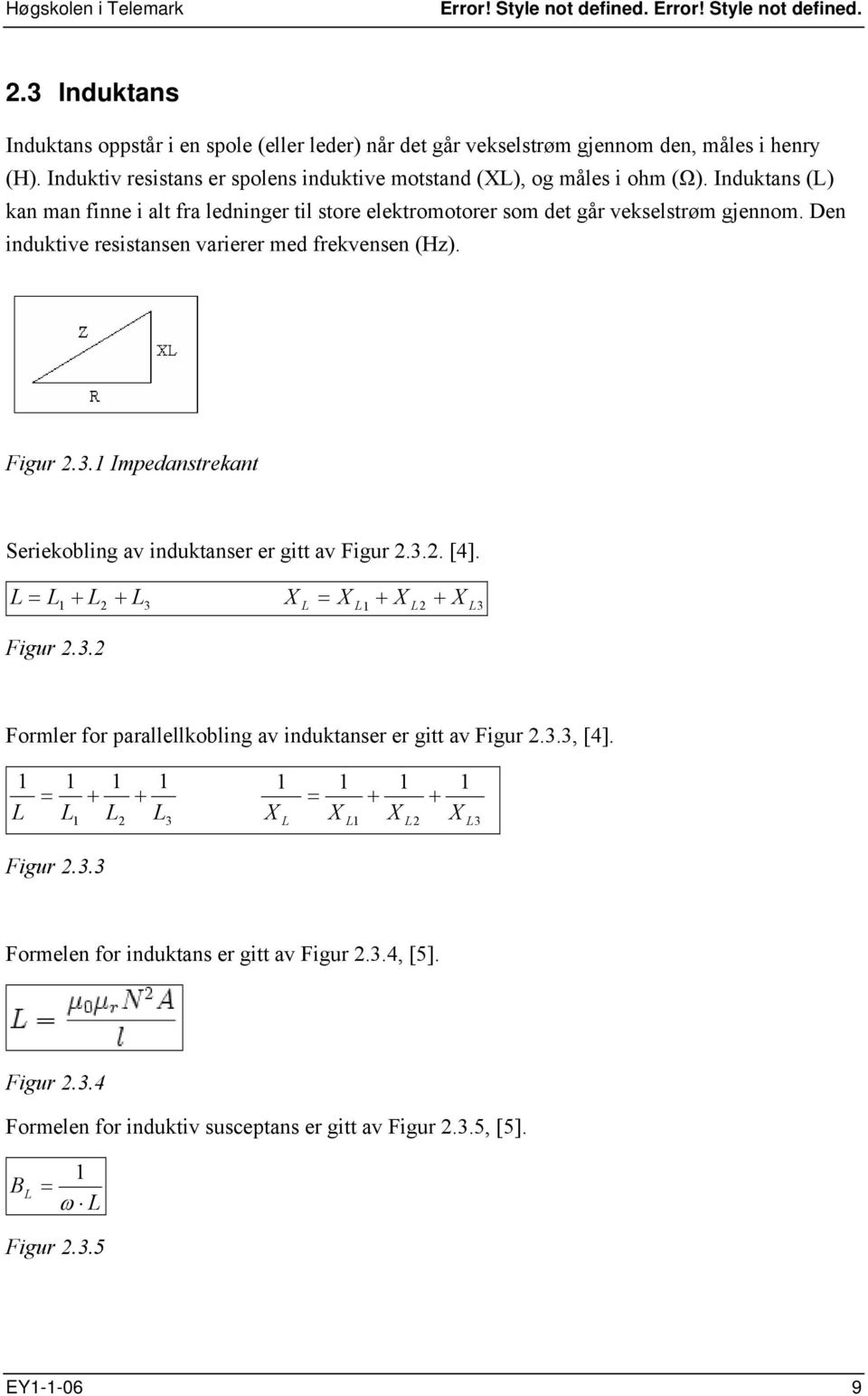 Impedanstrekant Seriekobling av induktanser er gitt av Figur 2.3.2. [4]. L + = L + L2 L3 X L = X L + X L2 + X L3 Figur 2.3.2 Formler for parallellkobling av induktanser er gitt av Figur 2.3.3, [4].