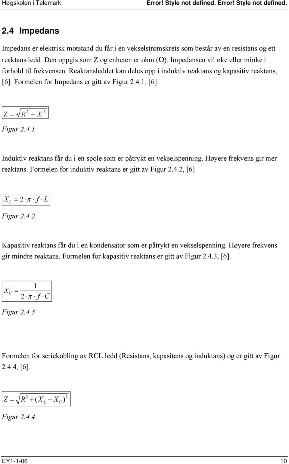 4. X 2 Induktiv reaktans får du i en spole som er påtrykt en vekselspenning. Høyere frekvens gir mer reaktans. Formelen for induktiv reaktans er gitt av Figur 2.4.2, [6] X = 2 π f L L Figur 2.4.2 Kapasitiv reaktans får du i en kondensator som er påtrykt en vekselspenning.