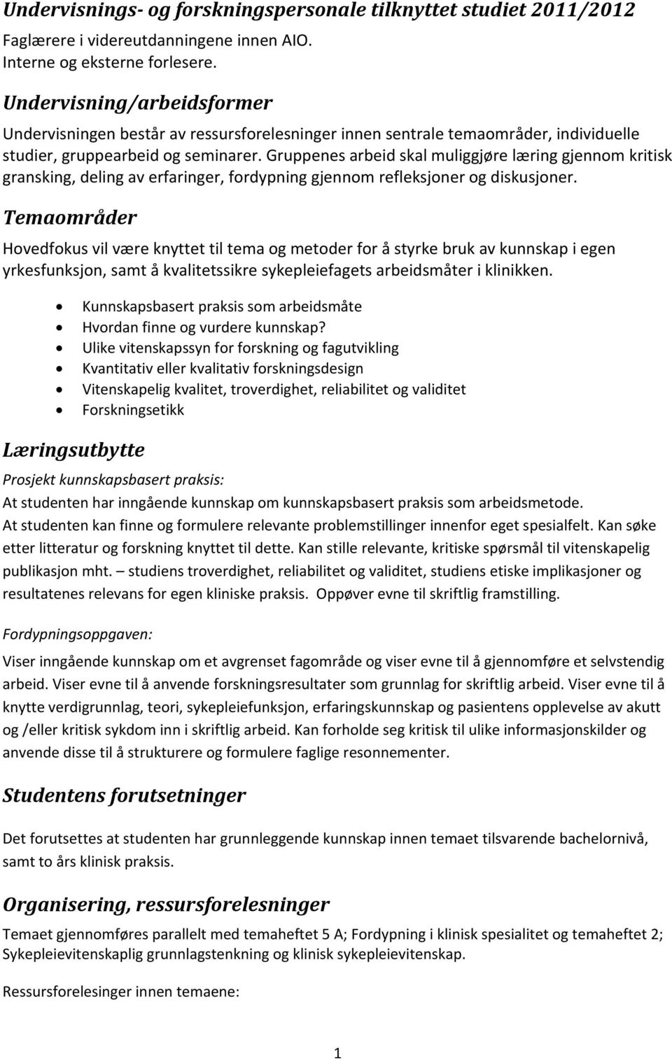 Gruppenes arbeid skal muliggjøre læring gjennom kritisk gransking, deling av erfaringer, fordypning gjennom refleksjoner og diskusjoner.