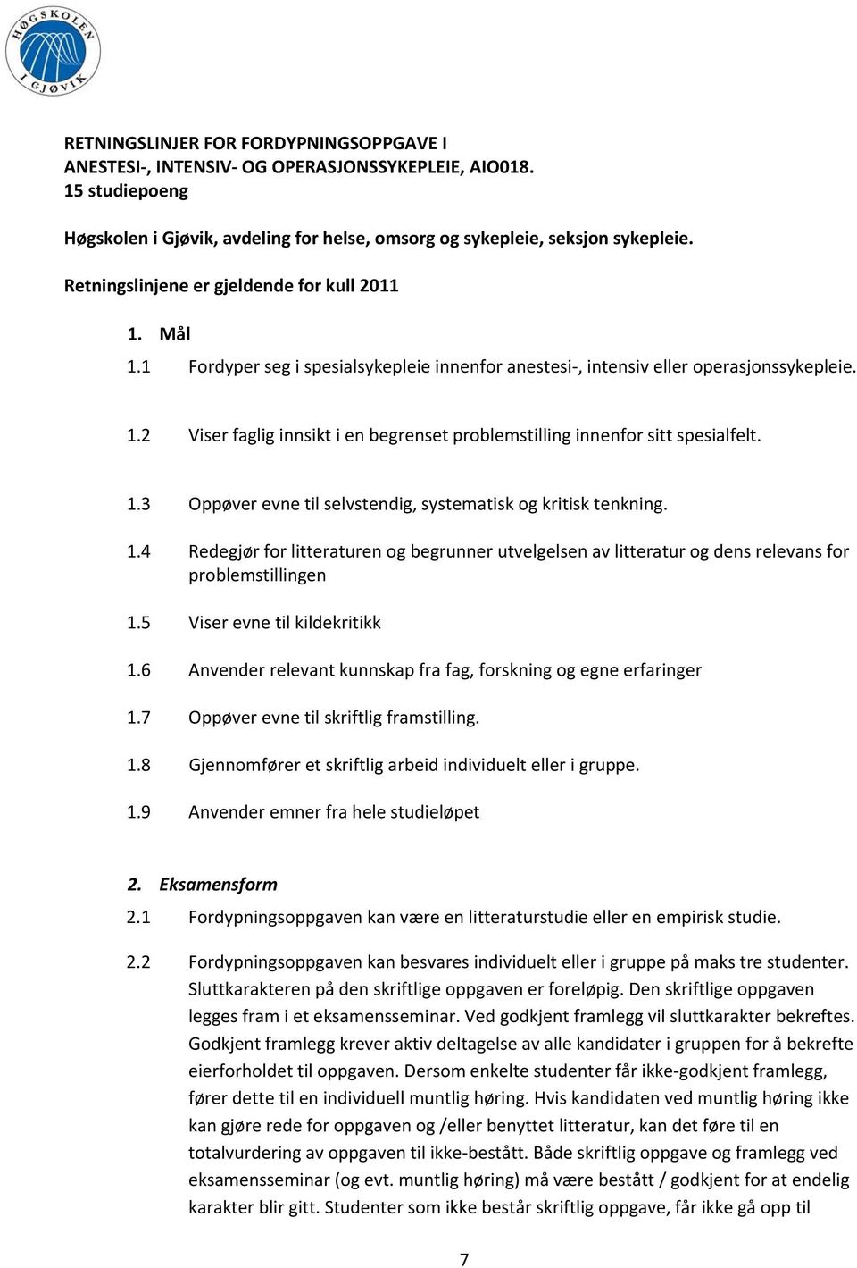 1.3 Oppøver evne til selvstendig, systematisk og kritisk tenkning. 1.4 Redegjør for litteraturen og begrunner utvelgelsen av litteratur og dens relevans for problemstillingen 1.