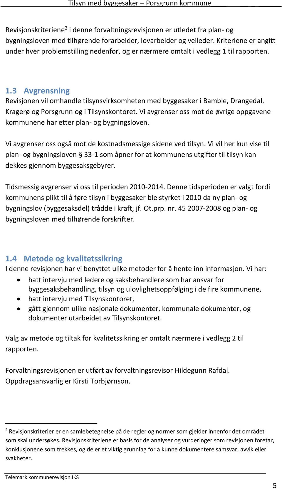 til rapporten. 1.3 Avgrensning Revisjonen vil omhandle tilsynsvirksomheten med byggesaker i Bamble, Drangedal, Kragerø og Porsgrunn og i Tilsynskontoret.