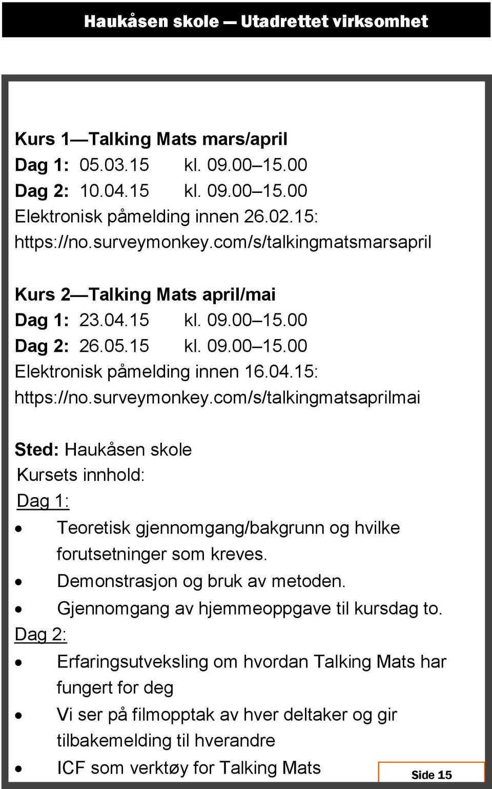 surveymonkey.com/s/talkingmatsaprilmai Sted: Haukåsen skole Dag 1: Teoretisk gjennomgang/bakgrunn og hvilke forutsetninger som kreves. Demonstrasjon og bruk av metoden.