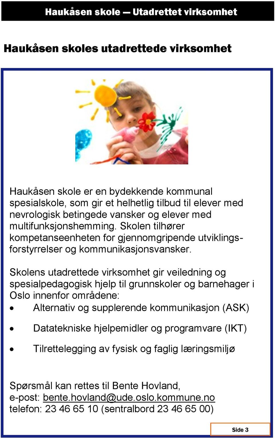 Skolens utadrettede virksomhet gir veiledning og spesialpedagogisk hjelp til grunnskoler og barnehager i Oslo innenfor områdene: Alternativ og supplerende kommunikasjon (ASK)