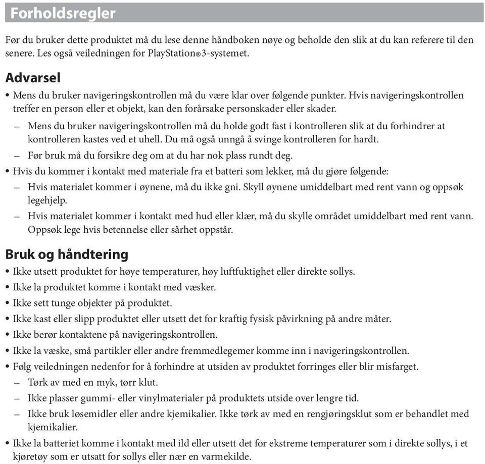 Mens du bruker navigeringskontrollen må du holde godt fast i kontrolleren slik at du forhindrer at kontrolleren kastes ved et uhell. Du må også unngå å svinge kontrolleren for hardt.