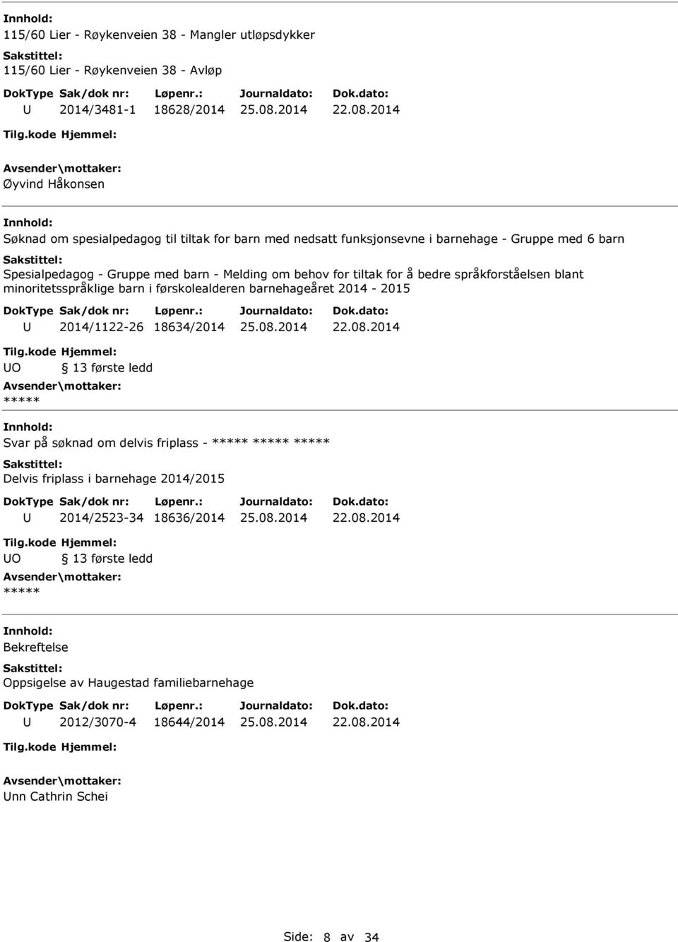 minoritetsspråklige barn i førskolealderen barnehageåret 2014-2015 2014/1122-26 18634/2014 O 13 første ledd Svar på søknad om delvis friplass - Delvis friplass i