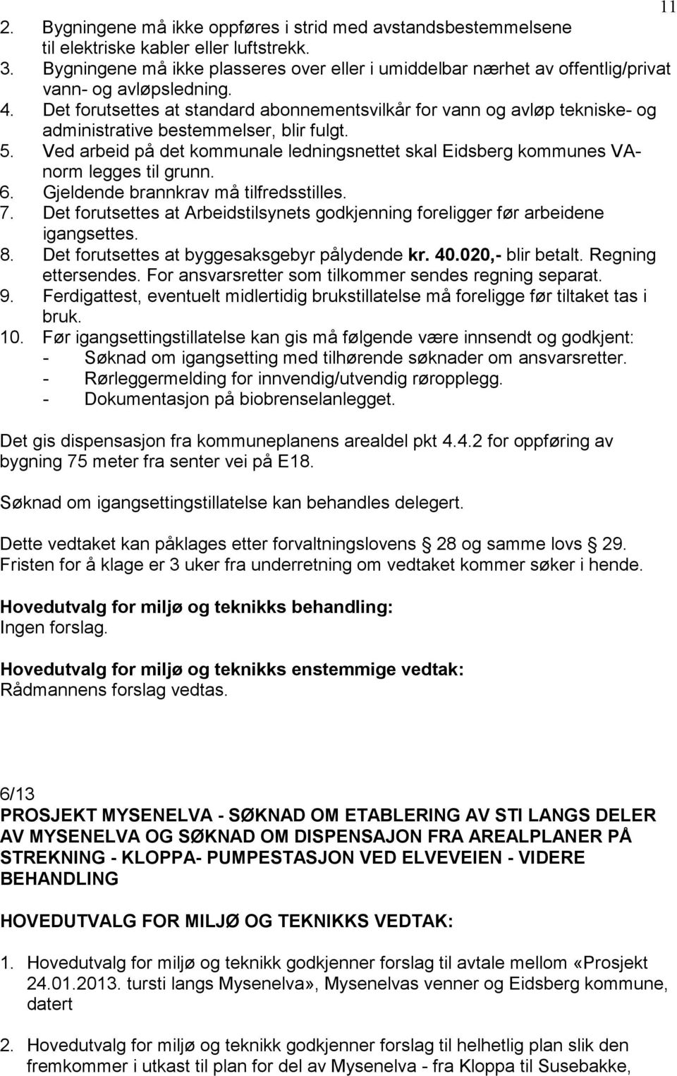 Det forutsettes at standard abonnementsvilkår for vann og avløp tekniske- og administrative bestemmelser, blir fulgt. 5.