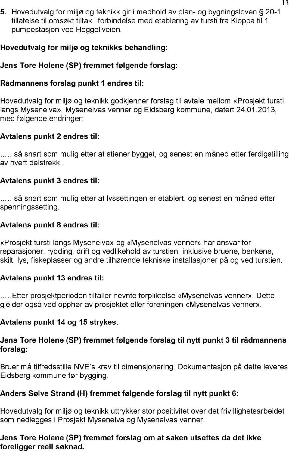 Mysenelvas venner og Eidsberg kommune, datert 24.01.2013, med følgende endringer: Avtalens punkt 2 endres til:.