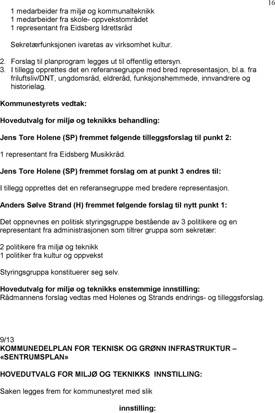 Kommunestyrets vedtak: Jens Tore Holene (SP) fremmet følgende tilleggsforslag til punkt 2: 1 representant fra Eidsberg Musikkråd.