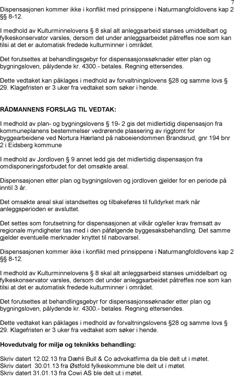 kulturminner i området. Det forutsettes at behandlingsgebyr for dispensasjonssøknader etter plan og bygningsloven, pålydende kr. 4300.- betales. Regning ettersendes.