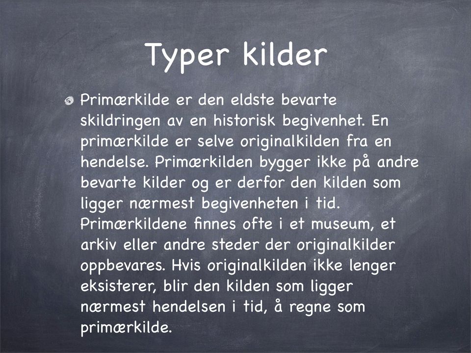 Primærkilden bygger ikke på andre bevarte kilder og er derfor den kilden som ligger nærmest begivenheten i tid.