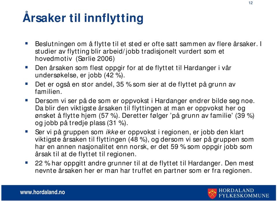 Det er også en stor andel, 35 % som sier at de flyttet på grunn av familien. Dersom vi ser på de som er oppvokst i Hardanger endrer bilde seg noe.