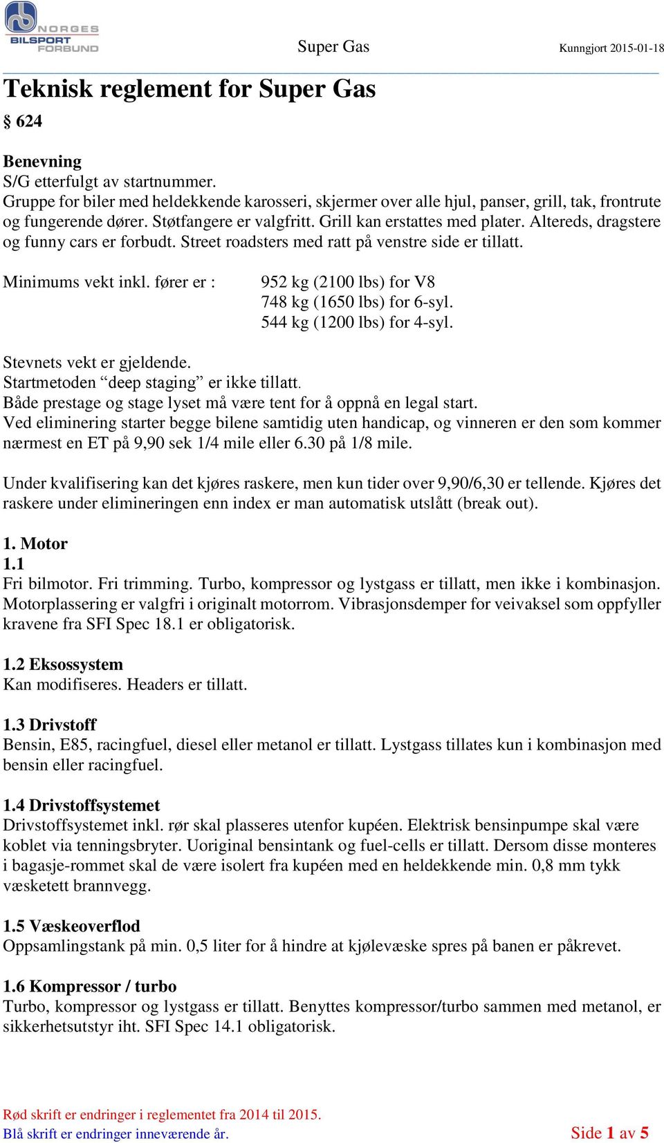 fører er : 952 kg (2100 lbs) for V8 748 kg (1650 lbs) for 6-syl. 544 kg (1200 lbs) for 4-syl. Stevnets vekt er gjeldende. Startmetoden deep staging er ikke tillatt.