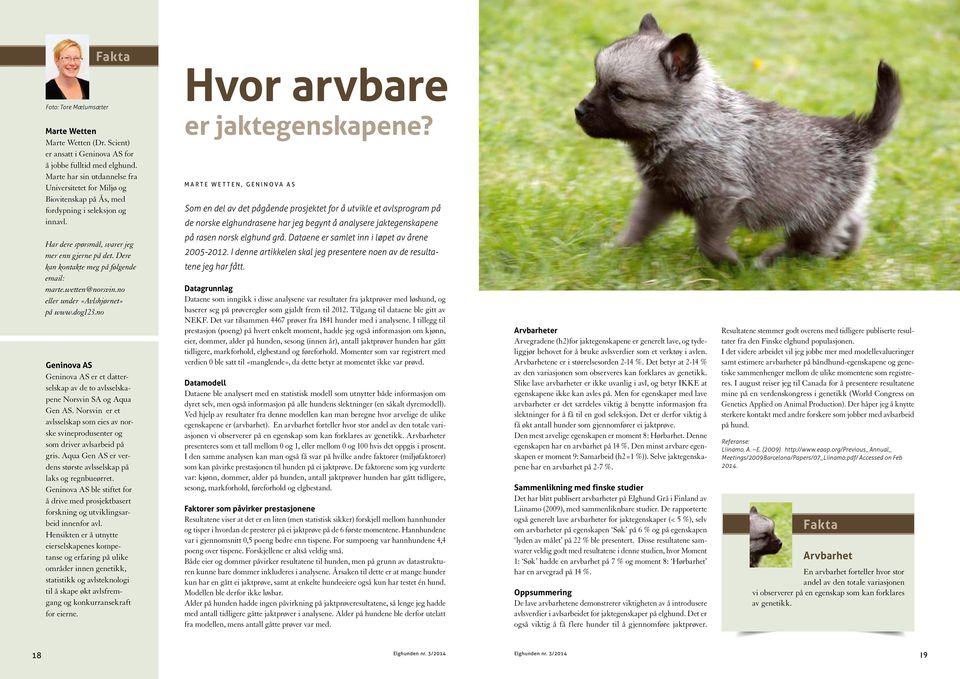 MARTE WETTEN, GENINOVA AS Som en del av det pågående prosjektet for å utvikle et avlsprogram på de norske elghundrasene har jeg begynt å analysere jaktegenskapene på rasen norsk elghund grå.