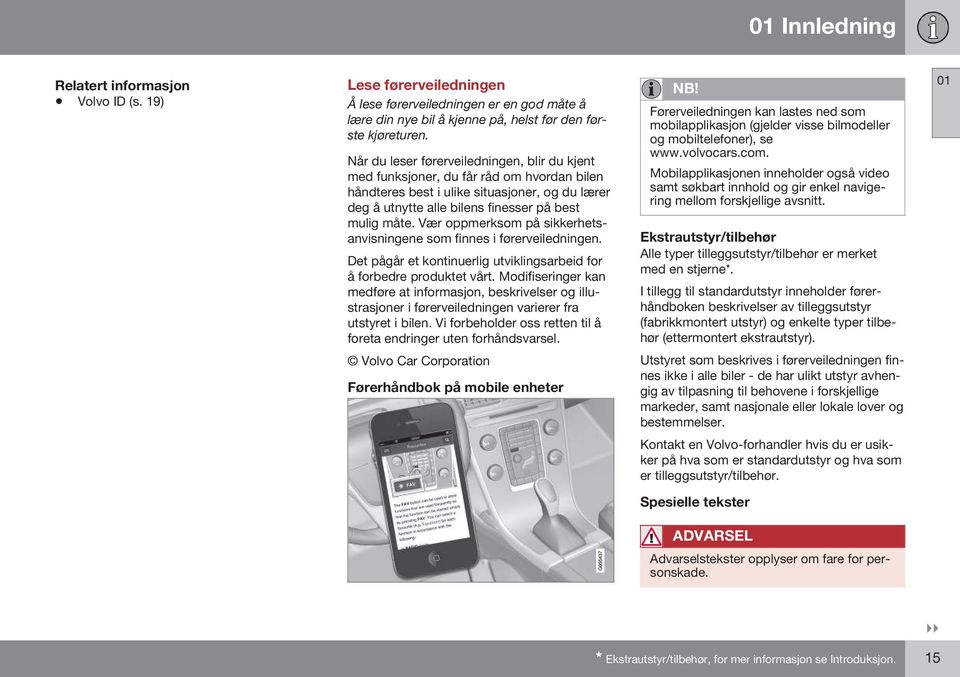 Vær oppmerksom på sikkerhetsanvisningene som finnes i førerveiledningen. Det pågår et kontinuerlig utviklingsarbeid for å forbedre produktet vårt.