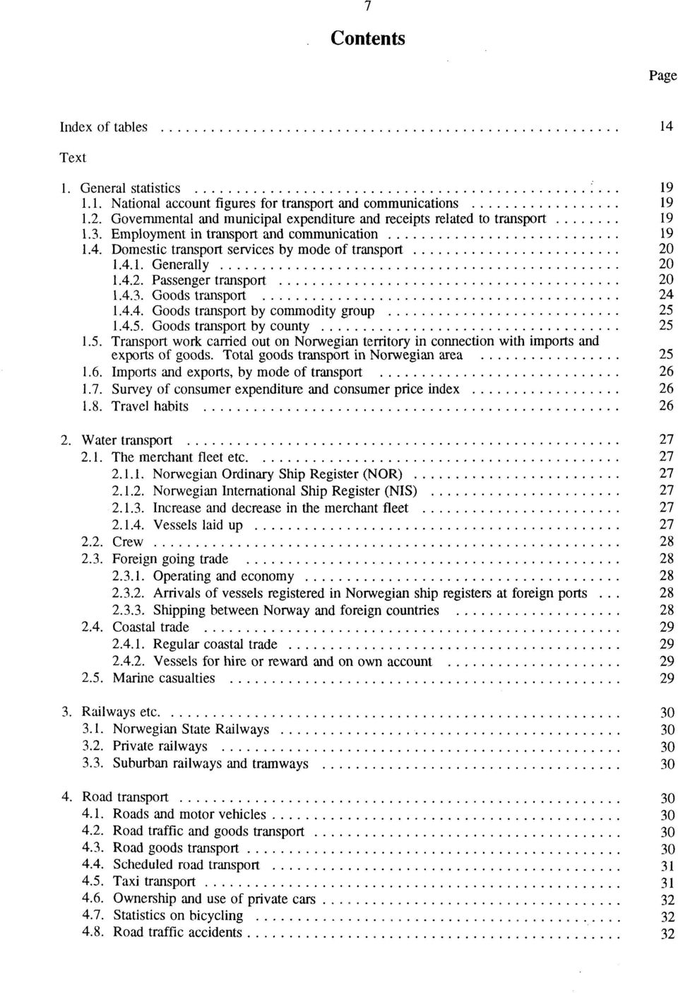 4.2. Passenger transport 20 1.4.3. Goods transport 24 1.4.4. Goods transport by commodity group 25 1.4.5. Goods transport by county 25 1.5. Transport work carried out on Norwegian territory in connection with imports and exports of goods.