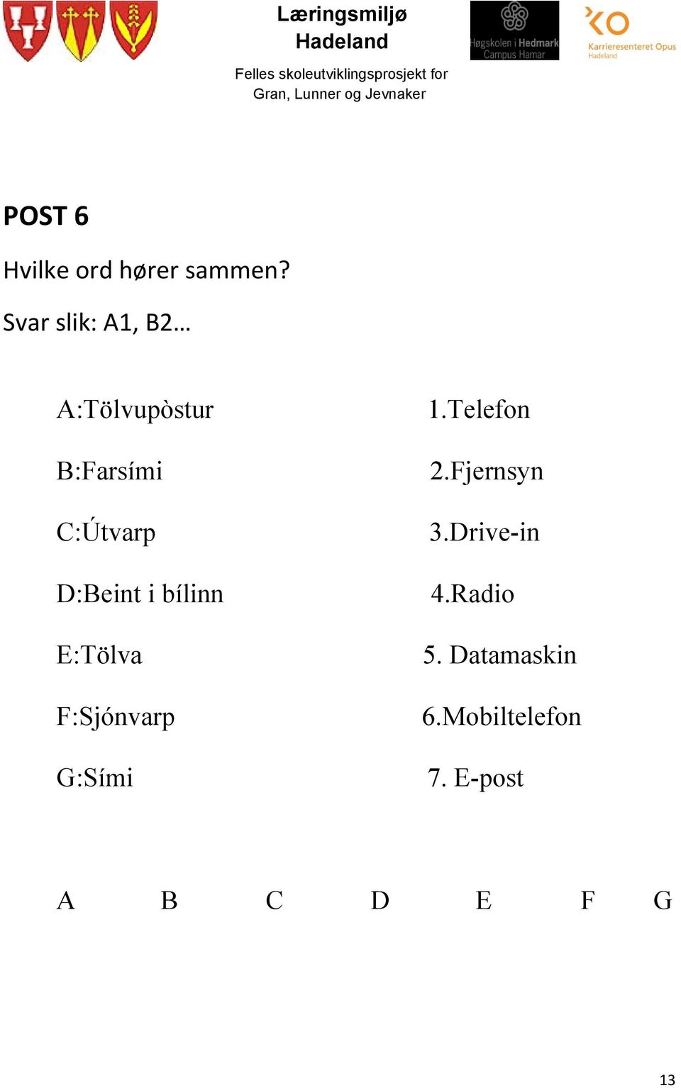 D:Beint i bílinn E:Tölva F:Sjónvarp G:Sími 1.Telefon 2.