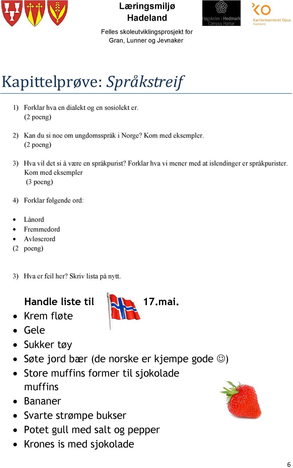 Kom med eksempler (3 poeng) 4) Forklar følgende ord: Lånord Fremmedord Avløserord (2 poeng) 3) Hva er feil her? Skriv lista på nytt.