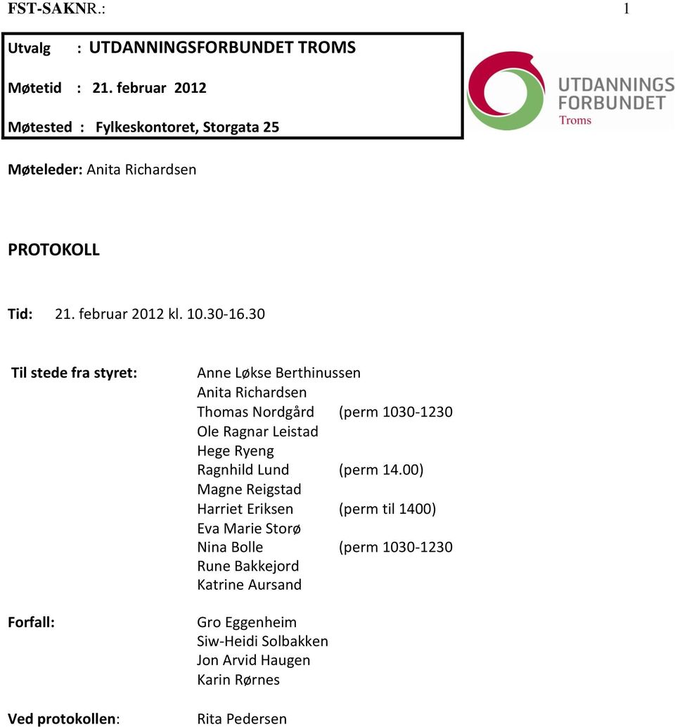 30 Til stede fra styret: Forfall: Ved protokollen: Anita Richardsen Thomas Nordgård (perm 1030-1230 Ole Ragnar Leistad Hege Ryeng