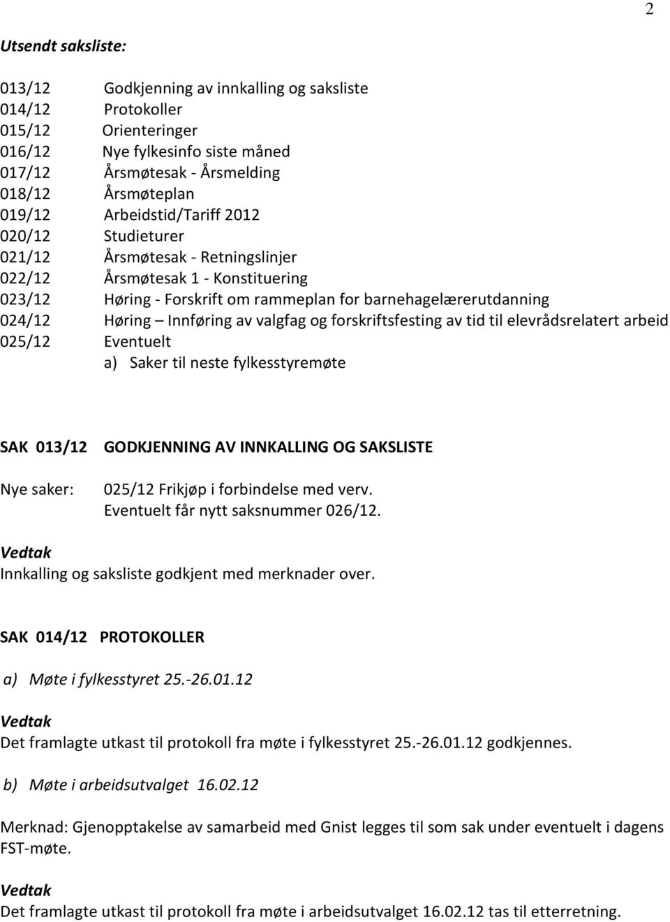 Innføring av valgfag og forskriftsfesting av tid til elevrådsrelatert arbeid 025/12 Eventuelt a) Saker til neste fylkesstyremøte SAK 013/12 Nye saker: GODKJENNING AV INNKALLING OG SAKSLISTE 025/12