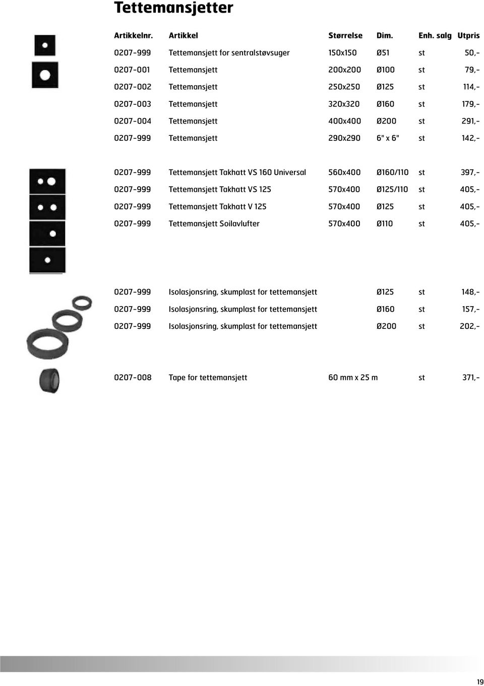 Ø160 st 179,- 0207-004 Tettemansjett 400x400 Ø200 st 291,- 0207-999 Tettemansjett 290x290 6" x 6" st 142,- 0207-999 Tettemansjett Takhatt VS 160 Universal 560x400 Ø160/110 st 397,- 0207-999