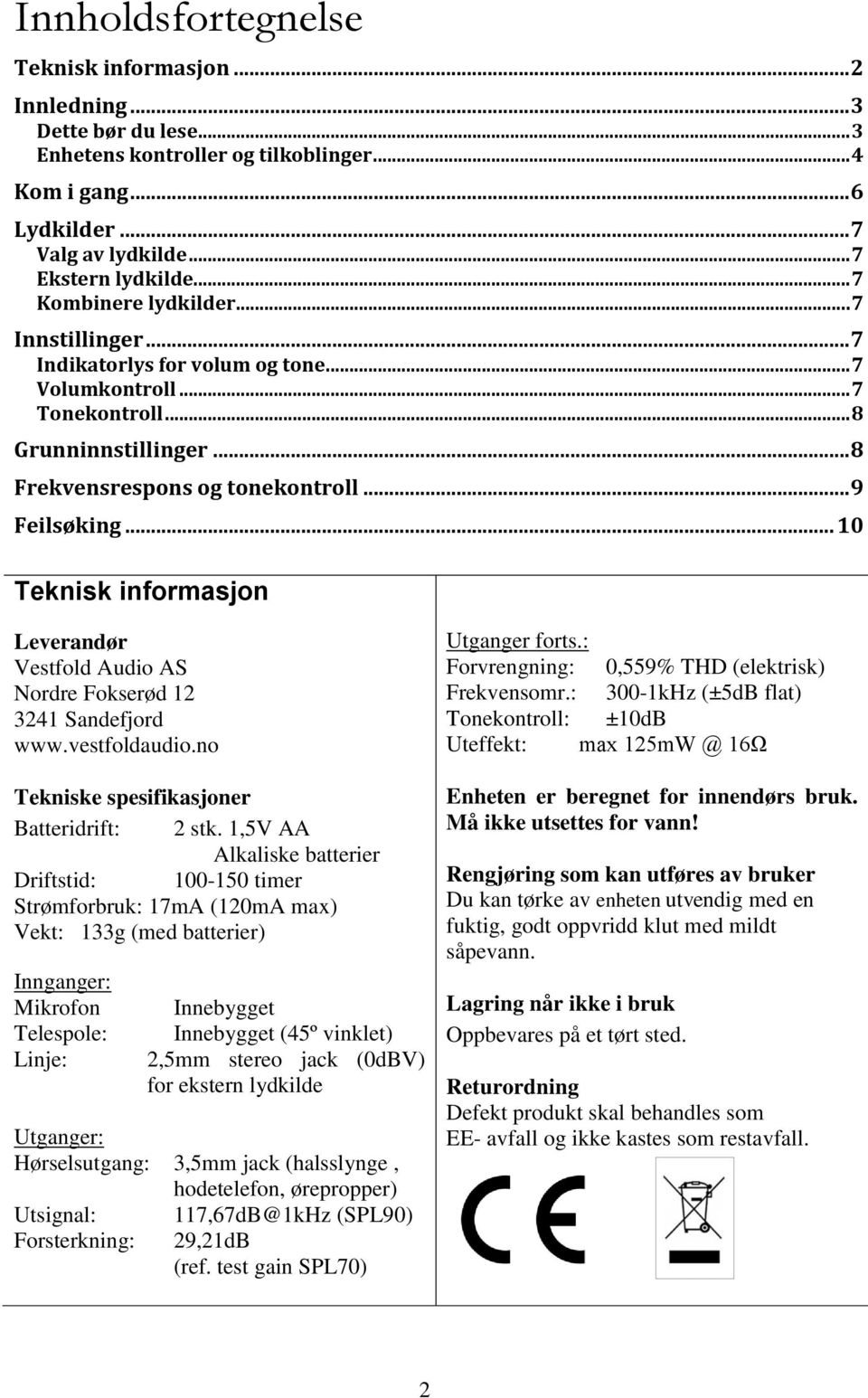 .. 10 Teknisk informasjon Leverandør Vestfold Audio AS Nordre Fokserød 12 3241 Sandefjord www.vestfoldaudio.no Tekniske spesifikasjoner Batteridrift: 2 stk.