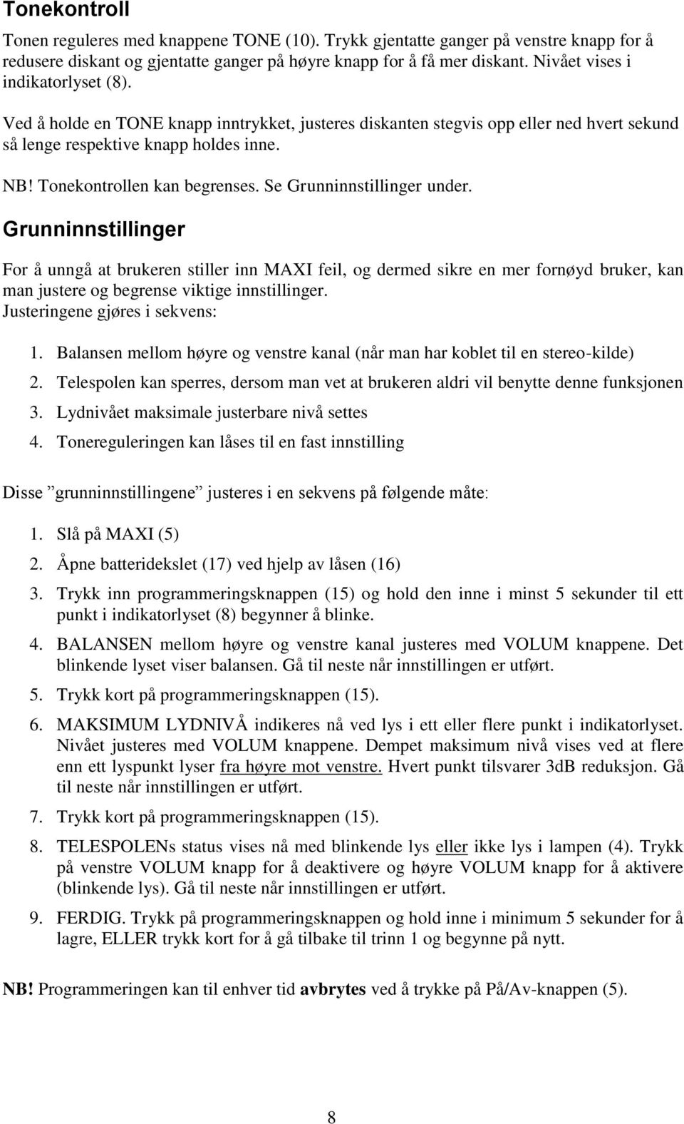 Se Grunninnstillinger under. Grunninnstillinger For å unngå at brukeren stiller inn MAXI feil, og dermed sikre en mer fornøyd bruker, kan man justere og begrense viktige innstillinger.