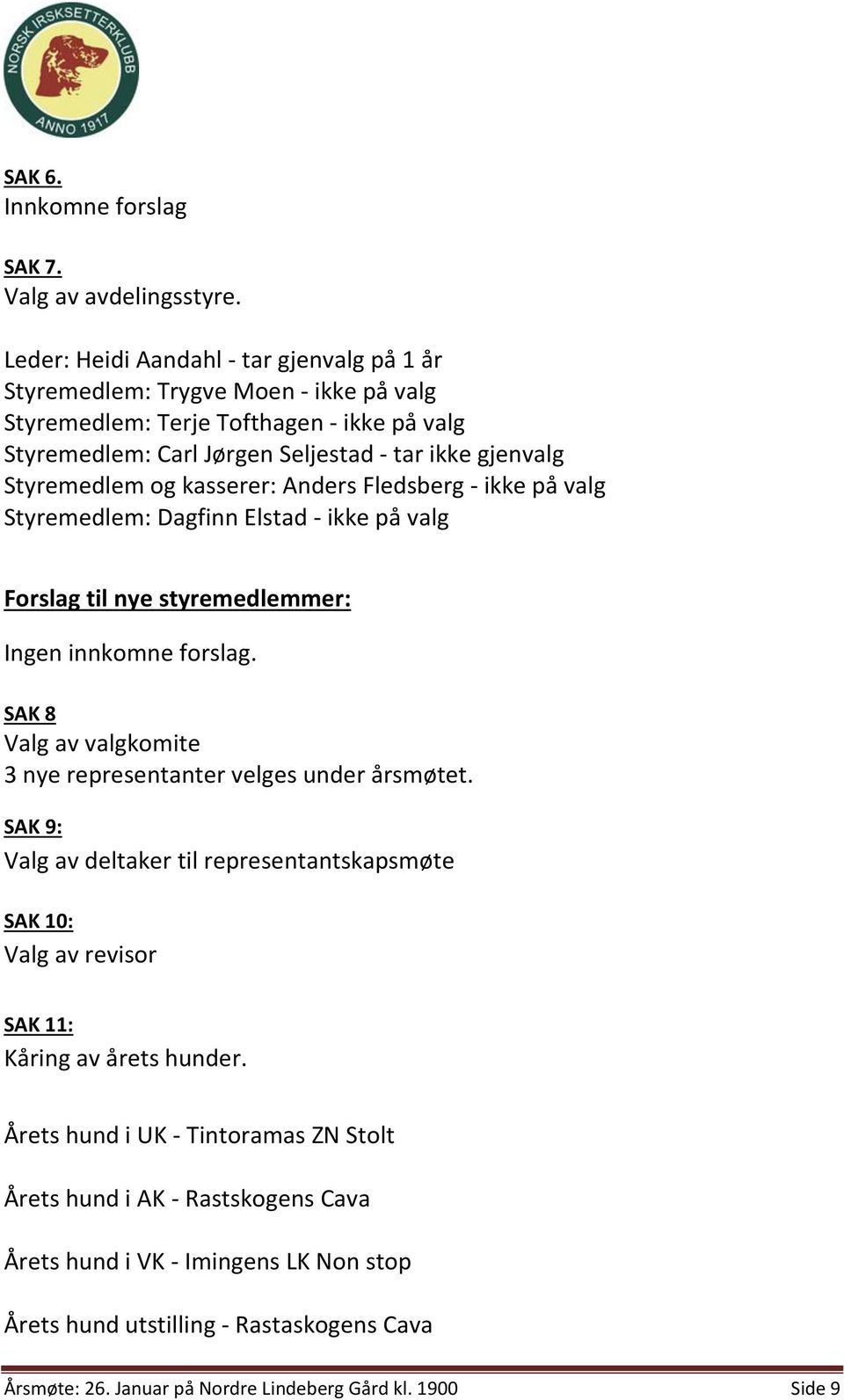 og kasserer: Anders Fledsberg - ikke på valg Styremedlem: Dagfinn Elstad - ikke på valg Forslag til nye styremedlemmer: Ingen innkomne forslag.