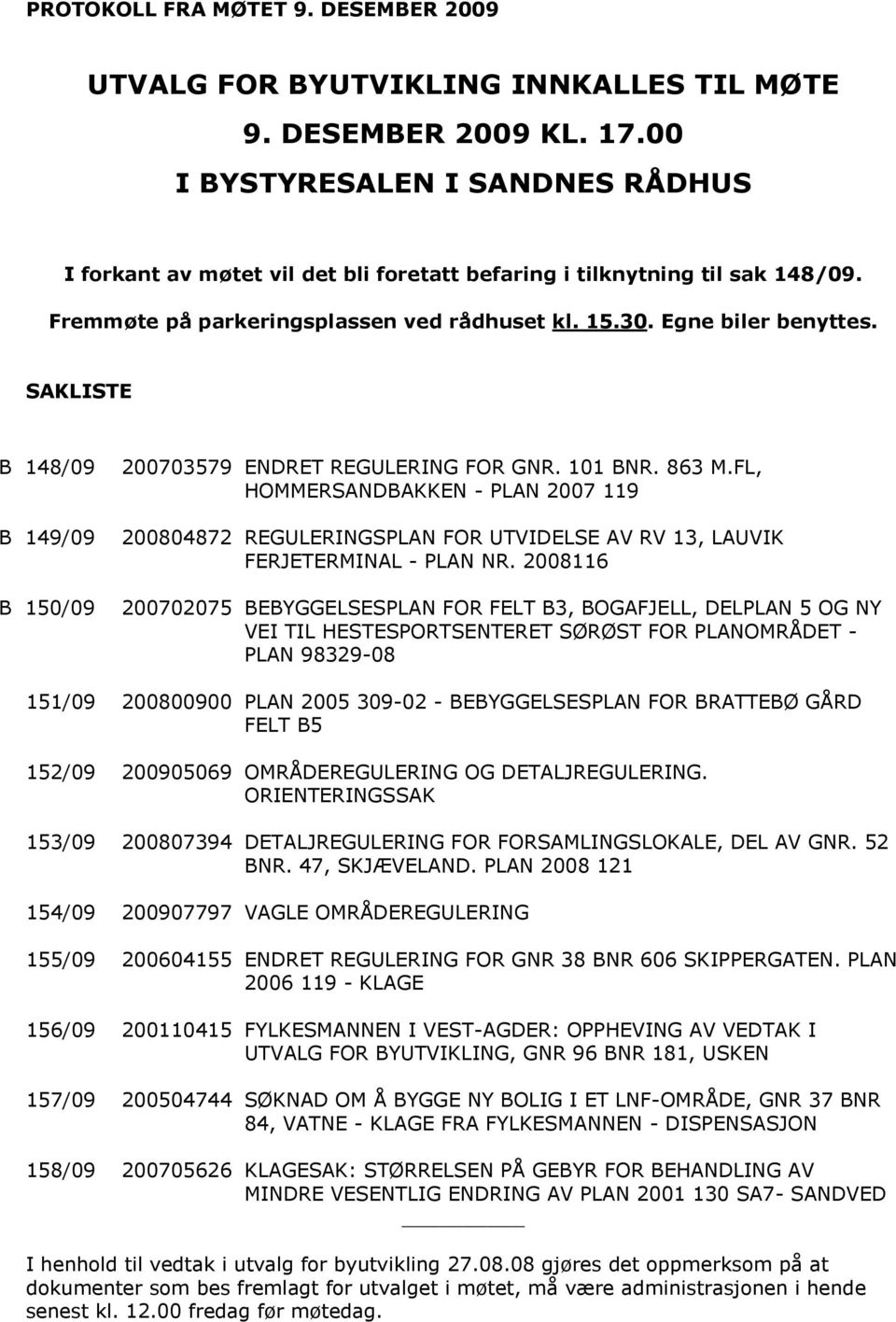 SAKLISTE B 148/09 B 149/09 B 150/09 200703579 ENDRET REGULERING FOR GNR. 101 BNR. 863 M.