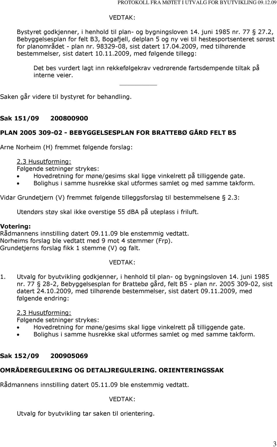 11.2009, med følgende tillegg: Det bes vurdert lagt inn rekkefølgekrav vedrørende fartsdempende tiltak på interne veier. Saken går videre til bystyret for behandling.