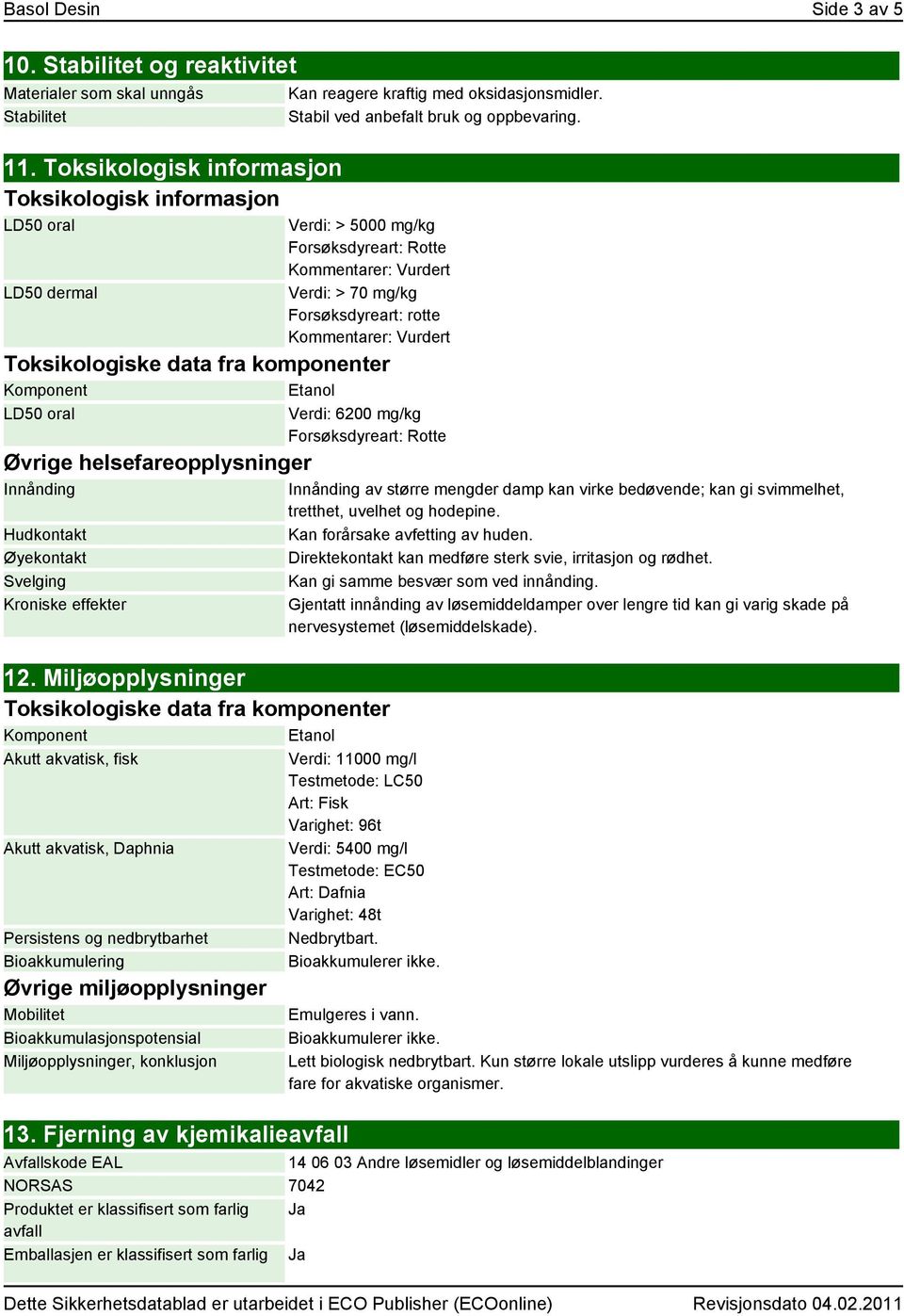 Verdi: > 5000 mg/kg Forsøksdyreart: Rotte Kommentarer: Vurdert Verdi: > 70 mg/kg Forsøksdyreart: rotte Kommentarer: Vurdert Toksikologiske data fra komponenter Komponent Etanol LD50 oral Øvrige